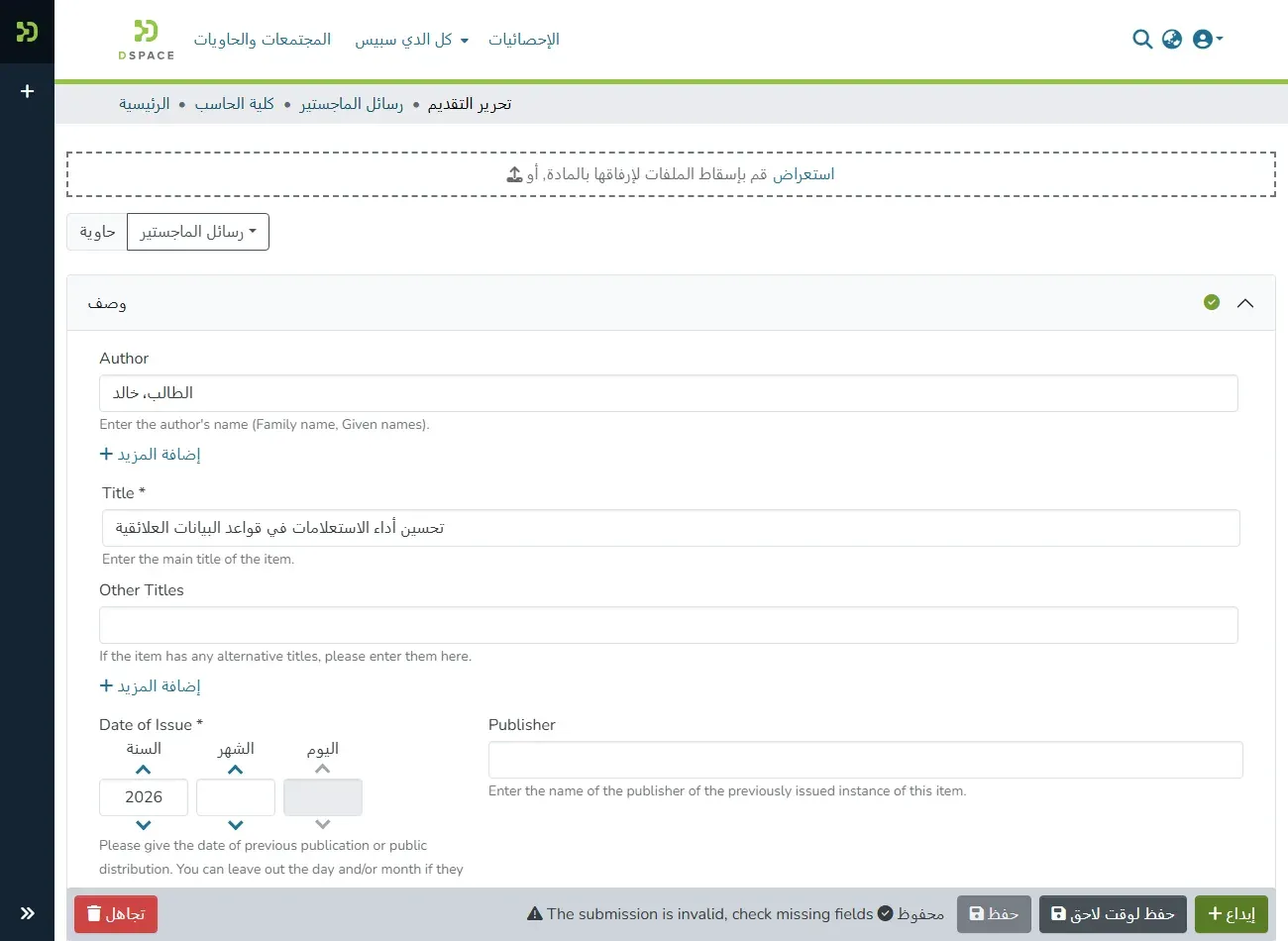 نموذج الإيداع في DSpace والواجهة بالعربية: مسار التنقل الرئيسية ثم كلية الحاسب ثم رسائل الماجستير ثم تحرير التقديم، ومنطقة سحب الملفات، والحاوية رسائل الماجستير، وقسم وصف، ولكن أسماء الحقول بالإنجليزية: Author وفيه الطالب، خالد، وTitle وفيه تحسين أداء الاستعلامات في قواعد البيانات العلائقية، وOther Titles، وDate of Issue بالسنة 2026، وPublisher، وتحت كل حقل شرح بالإنجليزية، وفي الأسفل رسالة The submission is invalid, check missing fields وأزرار حفظ وحفظ لوقت لاحق وإيداع وتجاهل