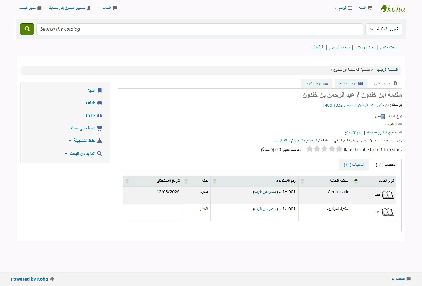 صفحة تفاصيل مقدمة ابن خلدون في الفهرس العام لـ Koha بالعربية: العنوان والمؤلف ابن خلدون عبد الرحمن بن محمد 1332-1406، ونوع المادة نص، واللغة العربية، والموضوع التاريخ فلسفة وعلم الاجتماع، وجدول المقتنيات فيه نسختان: الأولى في Centerville بحالة معارة وتاريخ الاستحقاق 12/03/2026، والثانية في المكتبة المركزية بحالة متاح، ورقم الطلب 901 خ ل م لكل منهما